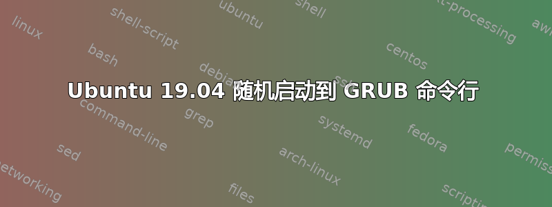 Ubuntu 19.04 随机启动到 GRUB 命令行