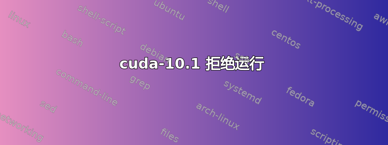 cuda-10.1 拒绝运行