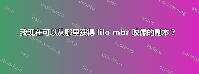 我现在可以从哪里获得 lilo mbr 映像的副本？