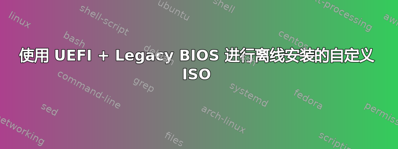 使用 UEFI + Legacy BIOS 进行离线安装的自定义 ISO