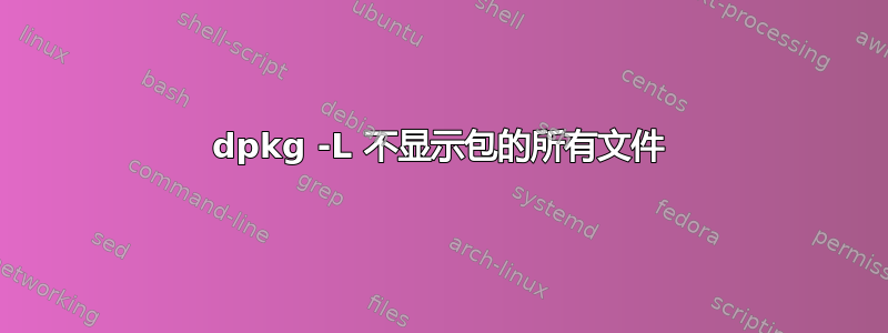 dpkg -L 不显示包的所有文件