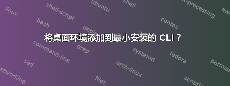 将桌面环境添加到最小安装的 CLI？