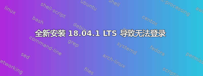 全新安装 18.04.1 LTS 导致无法登录