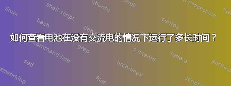 如何查看电池在没有交流电的情况下运行了多长时间？