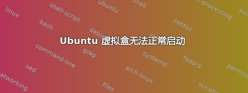 Ubuntu 虚拟盒无法正常启动