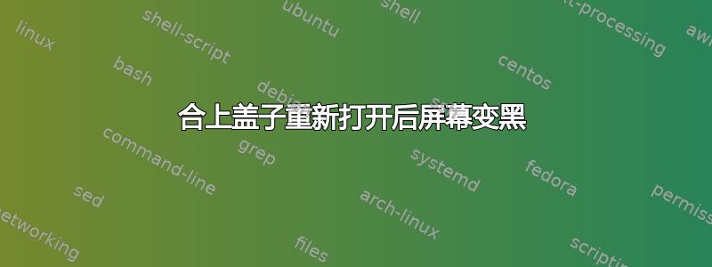 合上盖子重新打开后屏幕变黑