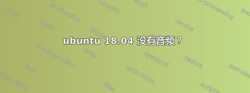 ubuntu 18.04 没有音频？