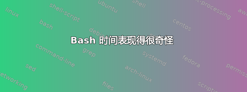 Bash 时间表现得很奇怪