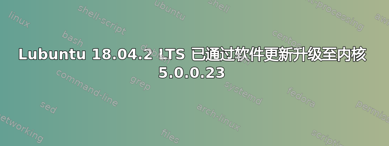 Lubuntu 18.04.2 LTS 已通过软件更新升级至内核 5.0.0.23