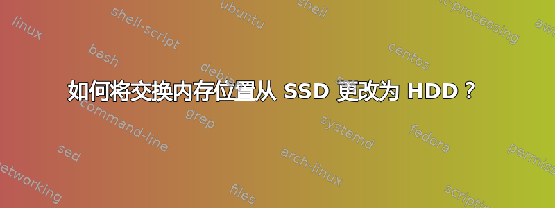 如何将交换内存位置从 SSD 更改为 HDD？