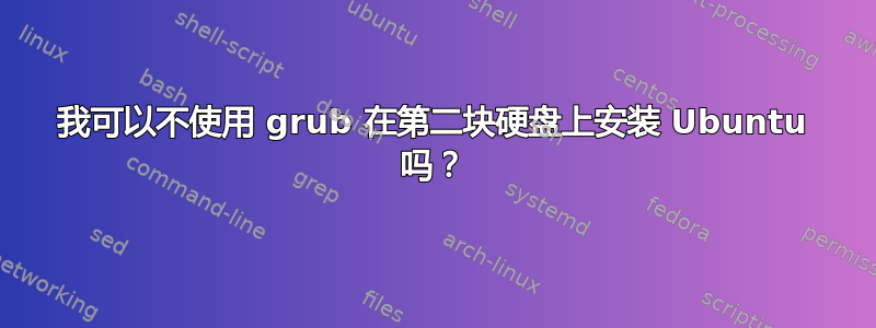 我可以不使用 grub 在第二块硬盘上安装 Ubuntu 吗？