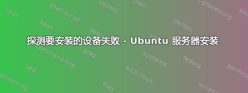 探测要安装的设备失败 - Ubuntu 服务器安装