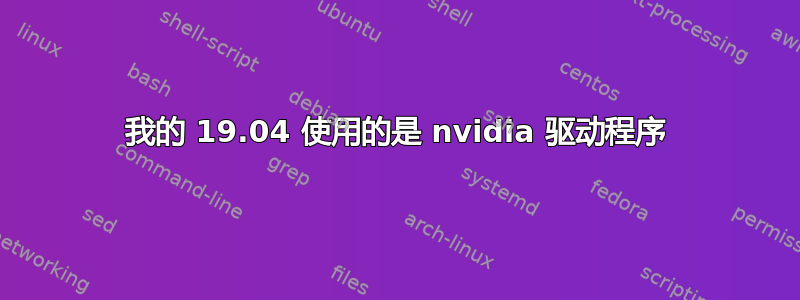 我的 19.04 使用的是 nvidia 驱动程序