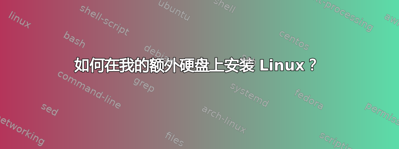 如何在我的额外硬盘上安装 Linux？