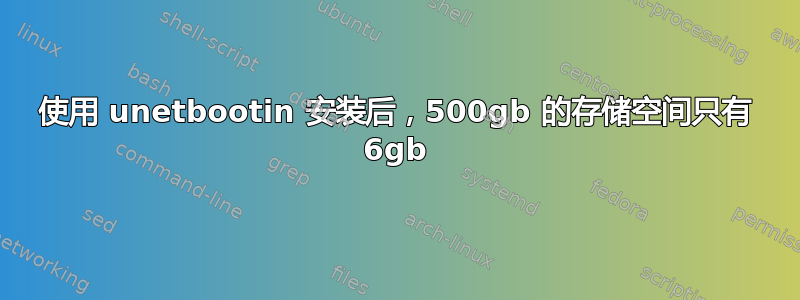 使用 unetbootin 安装后，500gb 的存储空间只有 6gb