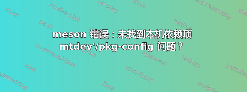 meson 错误：未找到本机依赖项 mtdev'/pkg-config 问题？