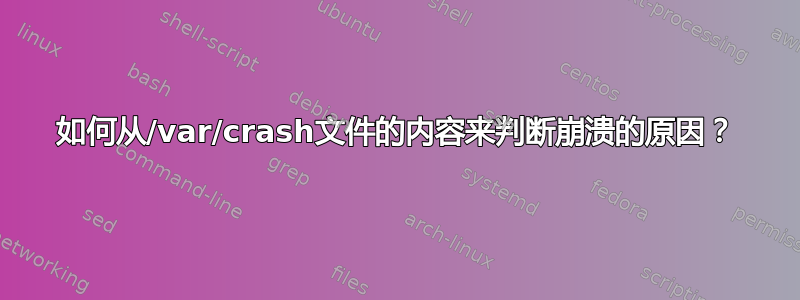 如何从/var/crash文件的内容来判断崩溃的原因？