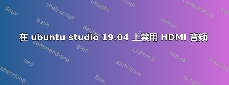 在 ubuntu studio 19.04 上禁用 HDMI 音频