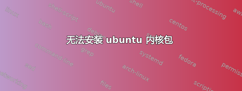 无法安装 ubuntu 内核包