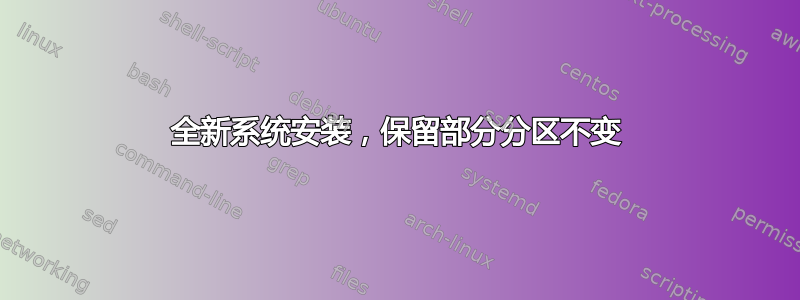 全新系统安装，保留部分分区不变