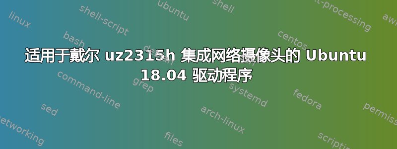 适用于戴尔 uz2315h 集成网络摄像头的 Ubuntu 18.04 驱动程序