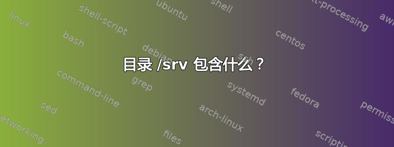 目录 /srv 包含什么？