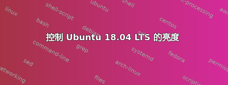 控制 Ubuntu 18.04 LTS 的亮度