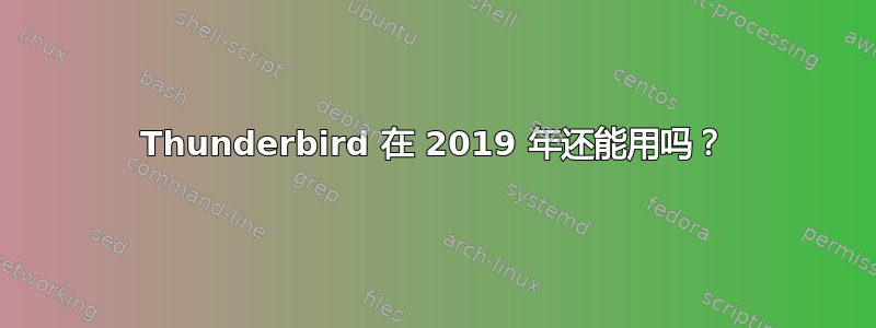 Thunderbird 在 2019 年还能用吗？