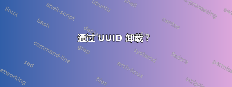 通过 UUID 卸载？