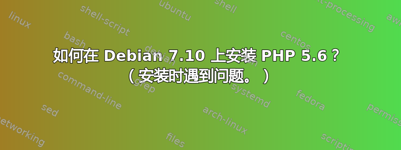 如何在 Debian 7.10 上安装 PHP 5.6？ （安装时遇到问题。）