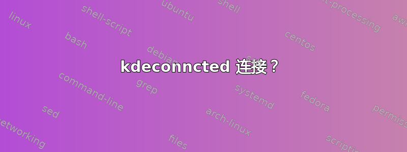 kdeconncted 连接？