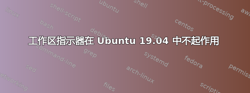 工作区指示器在 Ubuntu 19.04 中不起作用