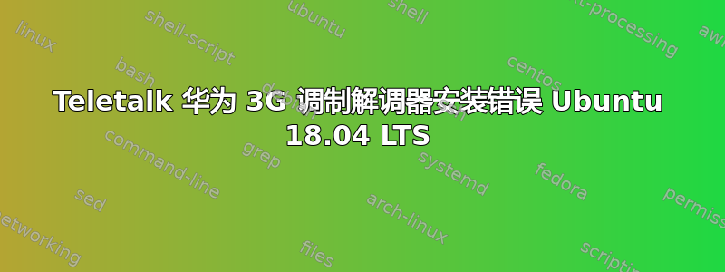 Teletalk 华为 3G 调制解调器安装错误 Ubuntu 18.04 LTS