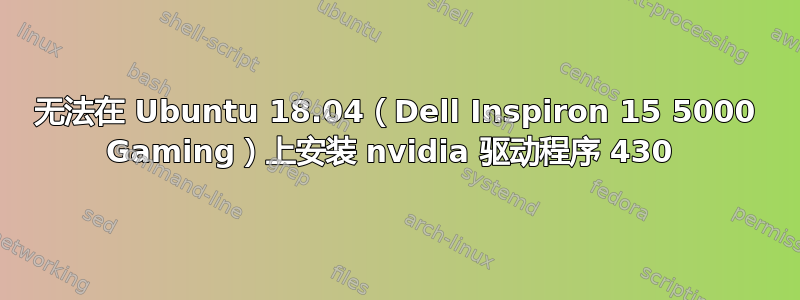 无法在 Ubuntu 18.04（Dell Inspiron 15 5000 Gaming）上安装 nvidia 驱动程序 430 