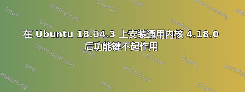 在 Ubuntu 18.04.3 上安装通用内核 4.18.0 后功能键不起作用