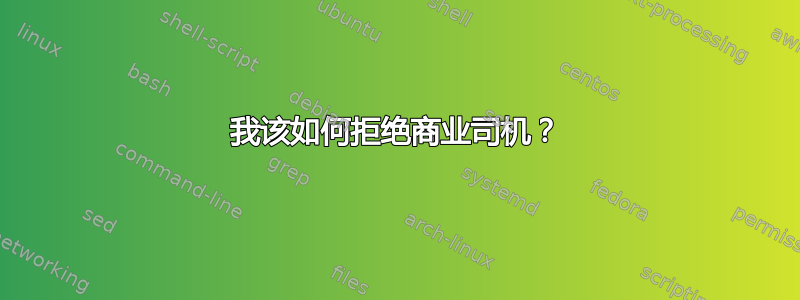 我该如何拒绝商业司机？