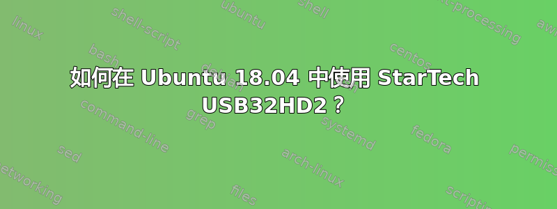 如何在 Ubuntu 18.04 中使用 StarTech USB32HD2？