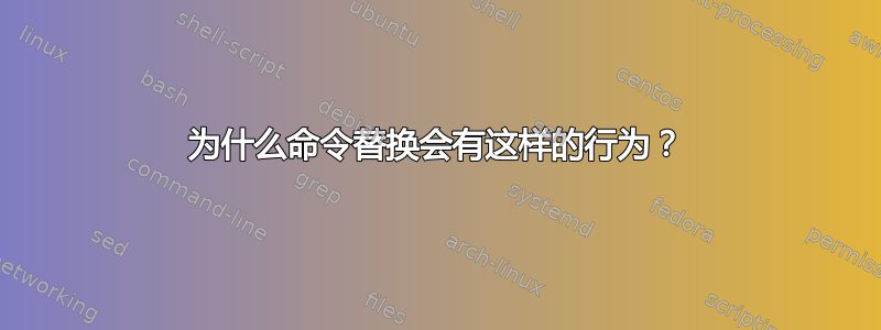 为什么命令替换会有这样的行为？