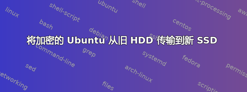 将加密的 Ubuntu 从旧 HDD 传输到新 SSD