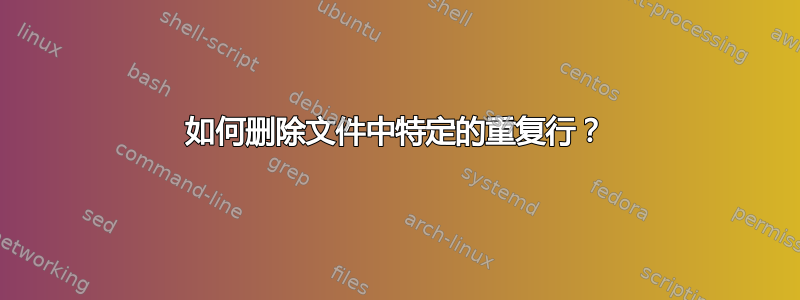 如何删除文件中特定的重复行？