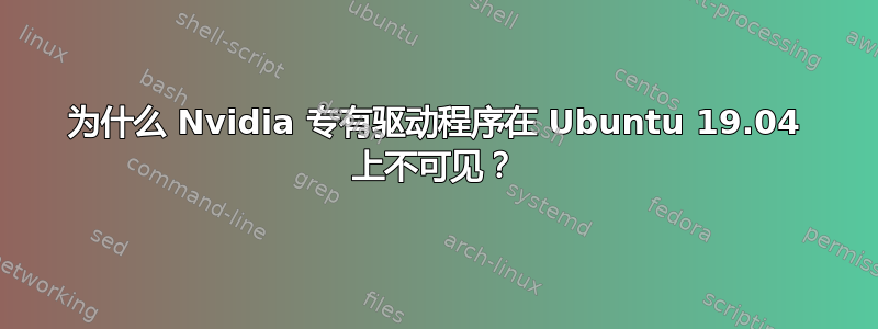 为什么 Nvidia 专有驱动程序在 Ubuntu 19.04 上不可见？