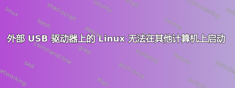 外部 USB 驱动器上的 Linux 无法在其他计算机上启动