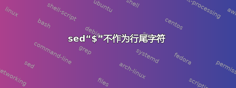 sed“$”不作为行尾字符