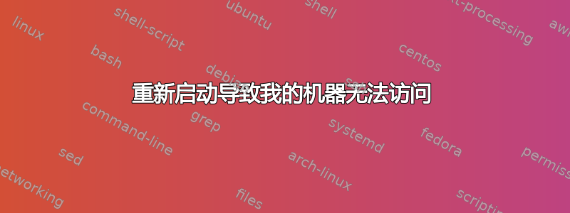 重新启动导致我的机器无法访问