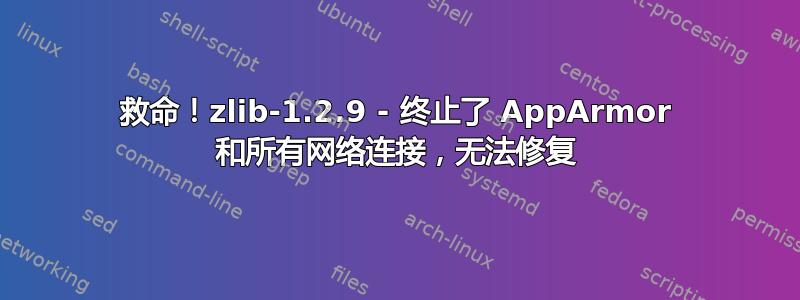 救命！zlib-1.2.9 - 终止了 AppArmor 和所有网络连接，无法修复