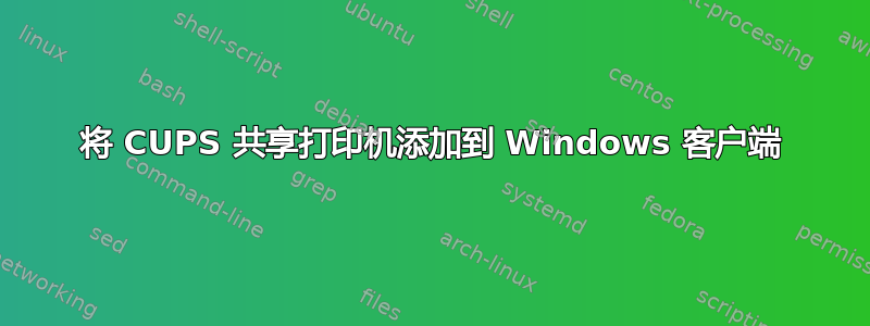 将 CUPS 共享打印机添加到 Windows 客户端