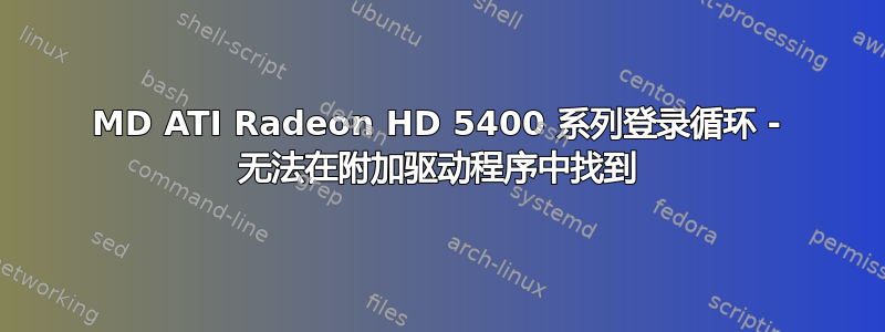 2048MD ATI Radeon HD 5400 系列登录循环 - 无法在附加驱动程序中找到