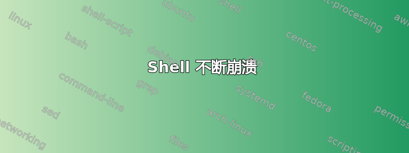 Shell 不断崩溃