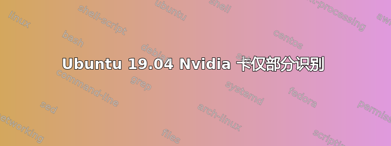 Ubuntu 19.04 Nvidia 卡仅部分识别