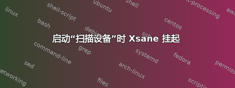 启动“扫描设备”时 Xsane 挂起